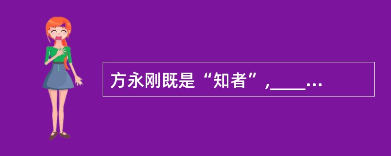 方永刚既是“知者”,________是一个“行者”。他通过脚踏实地地______