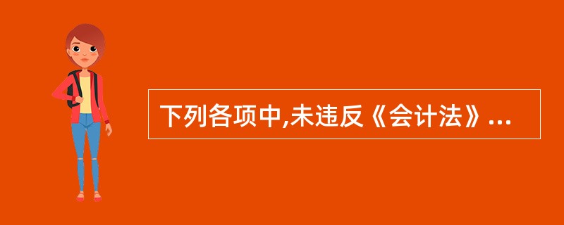 下列各项中,未违反《会计法》规定的有( )。