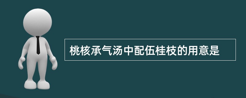 桃核承气汤中配伍桂枝的用意是