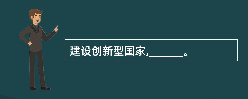 建设创新型国家,______。