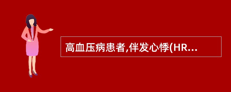 高血压病患者,伴发心悸(HR.99次£¯分)和劳力性心绞痛时,应首选哪种药物
