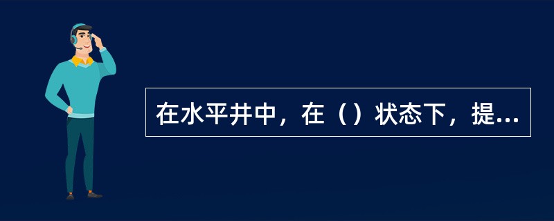 在水平井中，在（）状态下，提高粘度能减缓岩屑床的形成。