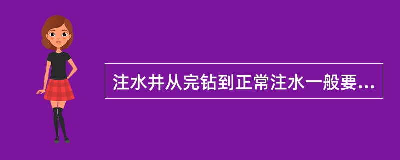 注水井从完钻到正常注水一般要经过（）（）（）之后才能转入正常注水。