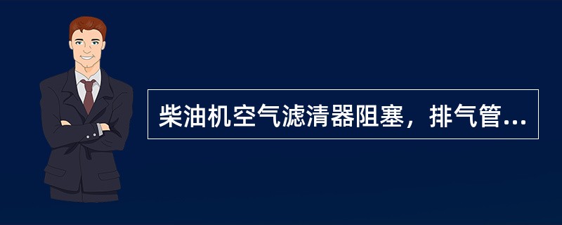 柴油机空气滤清器阻塞，排气管会（）。