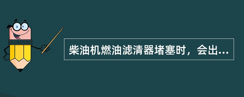 柴油机燃油滤清器堵塞时，会出现（）的故障。