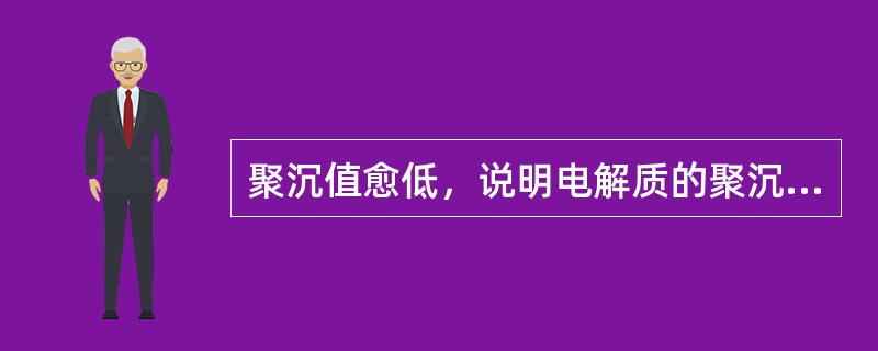 聚沉值愈低，说明电解质的聚沉能力愈强。