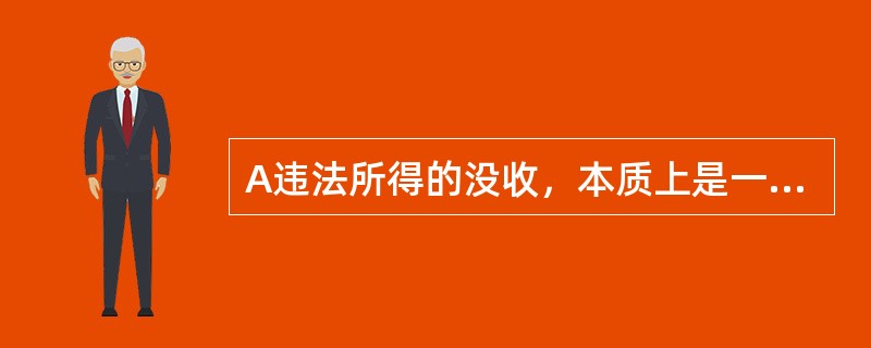 A违法所得的没收，本质上是一种追缴，是违法行为人因实施违法行为所付出的代价。（）