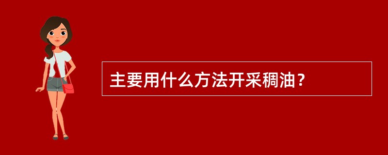 主要用什么方法开采稠油？