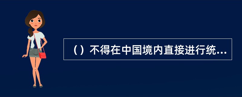 （）不得在中国境内直接进行统计调查活动。