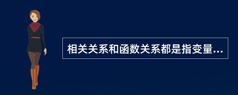 相关关系和函数关系都是指变量之间存在着确定性的数量关系。（）