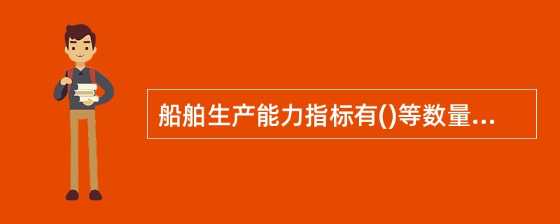船舶生产能力指标有()等数量指标构成。