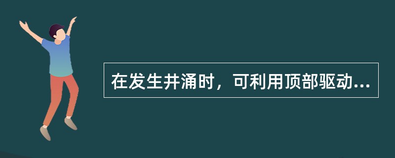 在发生井涌时，可利用顶部驱动的内防喷器进行关井操作