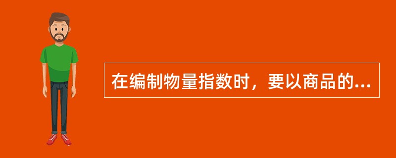 在编制物量指数时，要以商品的数量作为权数。（）