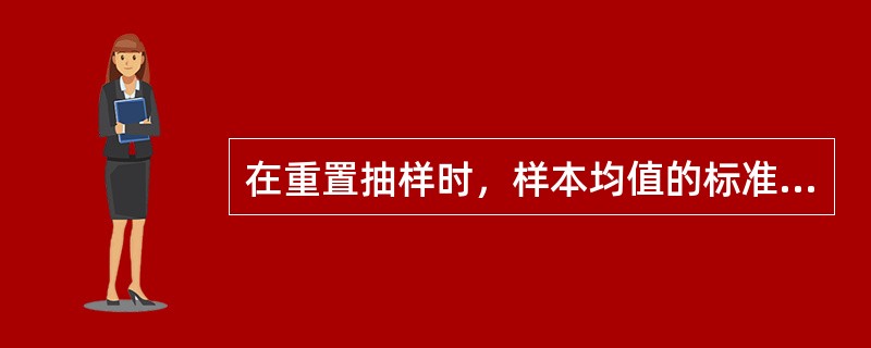 在重置抽样时，样本均值的标准差为总体标准差σ的（）。