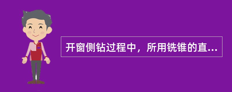 开窗侧钻过程中，所用铣锥的直径最好保持一致，且大于所下尾管接箍8mm。