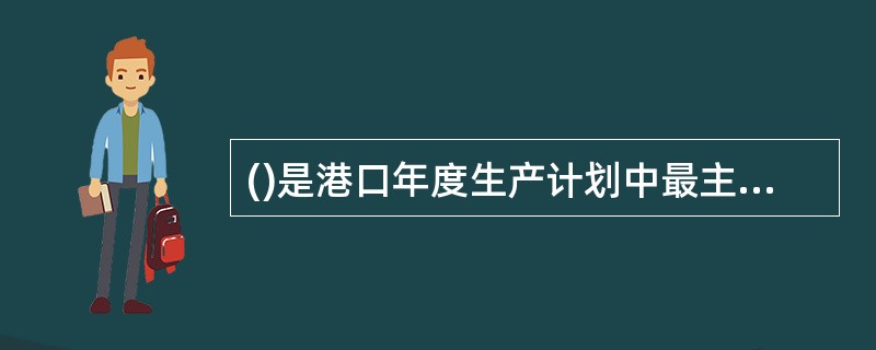 ()是港口年度生产计划中最主要的部分。