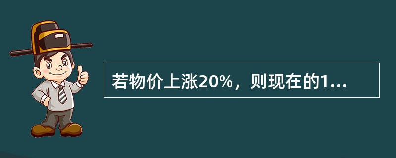 若物价上涨20%，则现在的1元相当于原来的（）