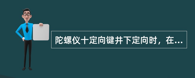 陀螺仪十定向键井下定向时，在钻柱上无需接专用的无磁钻铤。