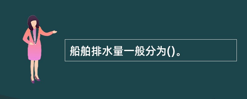 船舶排水量一般分为()。