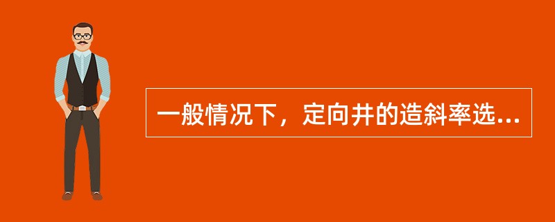 一般情况下，定向井的造斜率选2o～3o／30m，降斜率选1.5o／30m。