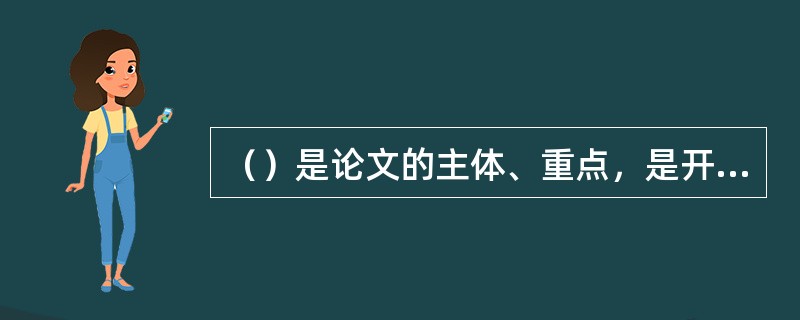 （）是论文的主体、重点，是开展论证、表达作者研究成果的主要部分。