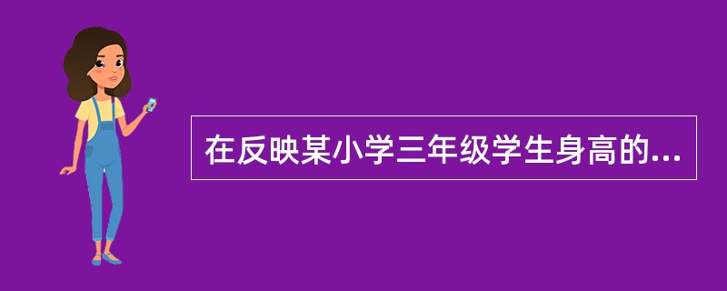 在反映某小学三年级学生身高的分布时，将其分组为120厘米以下、120～130厘米