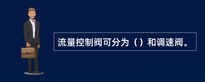 流量控制阀可分为（）和调速阀。