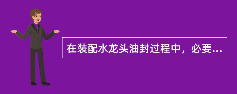 在装配水龙头油封过程中，必要时可用（）轻拨油封唇口。