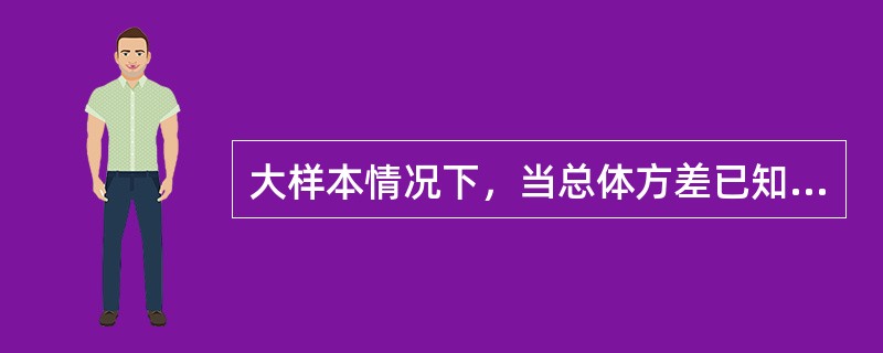 大样本情况下，当总体方差已知时，总体均值检验的统计量为（）。