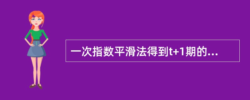 一次指数平滑法得到t+1期的预测值等于（）。