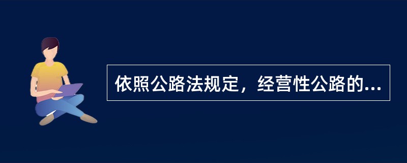 依照公路法规定，经营性公路的下列工作不是由公路经营性企业负责的有（）。