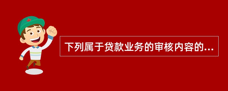 下列属于贷款业务的审核内容的有（）