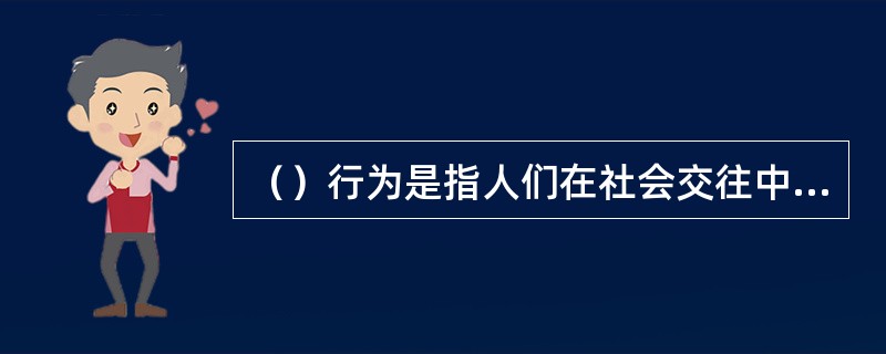 （）行为是指人们在社会交往中对他人有益或对社会有积极影响的行为，如谦让、帮助、合