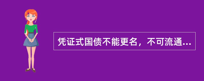 凭证式国债不能更名，不可流通转让，也不能办理质押贷款。（）