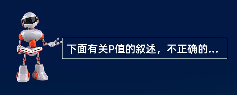 下面有关P值的叙述，不正确的有（）。