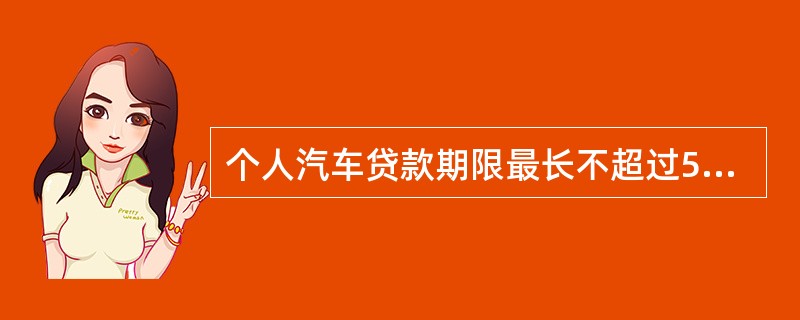 个人汽车贷款期限最长不超过5年（含）。（）