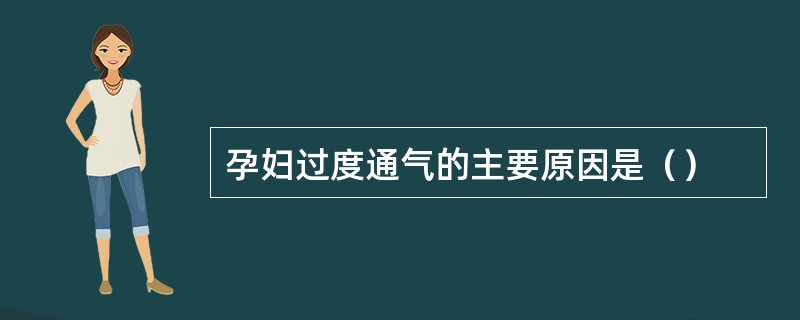 孕妇过度通气的主要原因是（）