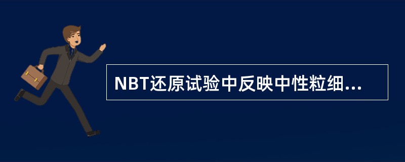 NBT还原试验中反映中性粒细胞杀菌功能的指标是（）
