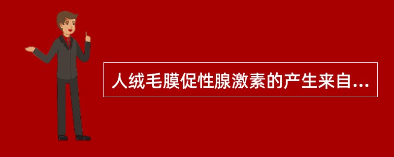 人绒毛膜促性腺激素的产生来自（）