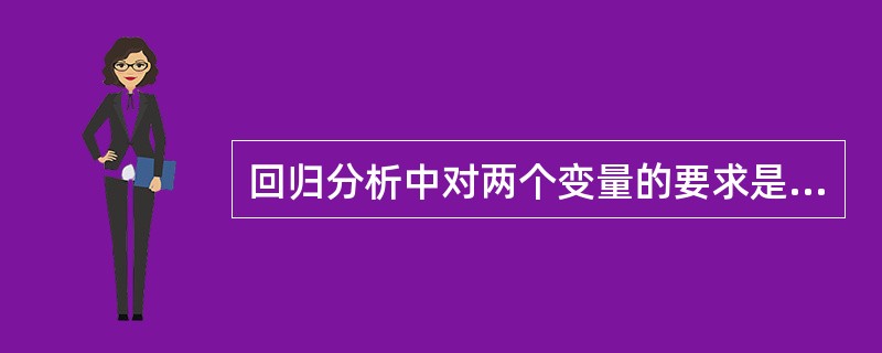 回归分析中对两个变量的要求是（）。