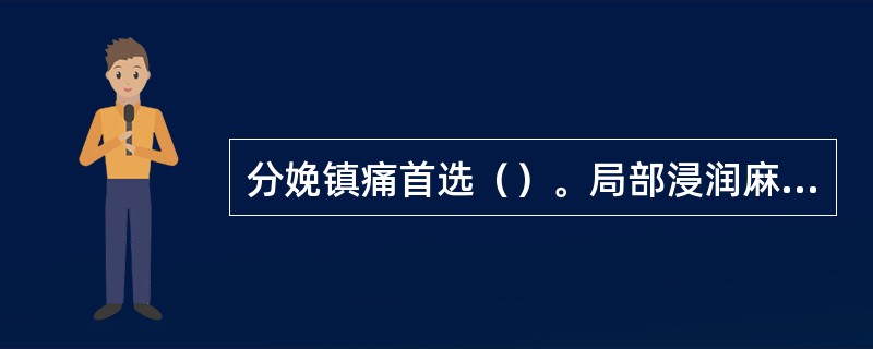 分娩镇痛首选（）。局部浸润麻醉首选（）。