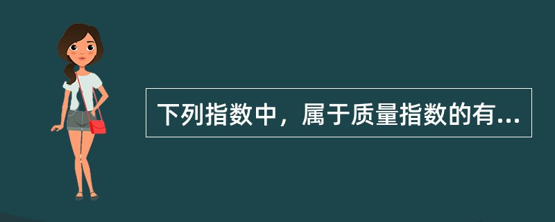 下列指数中，属于质量指数的有（）。