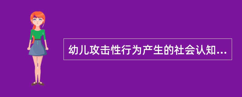 幼儿攻击性行为产生的社会认知因素主要有哪些？