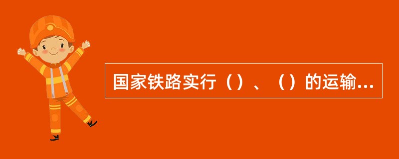 国家铁路实行（）、（）的运输安全管理体制。