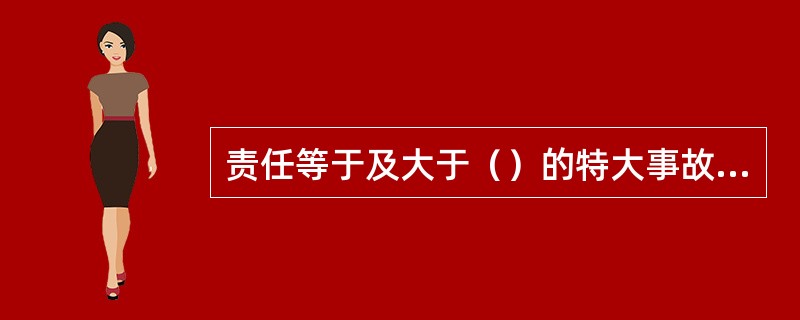 责任等于及大于（）的特大事故，即被认定为特大行车责任事故。