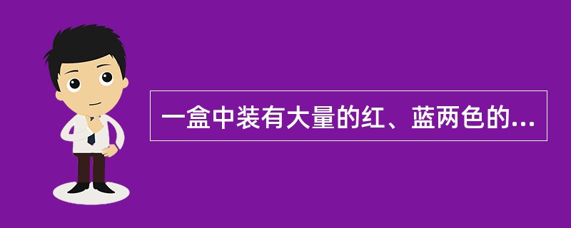 一盒中装有大量的红、蓝两色的弹子，但比例未知，现随机摸出100粒弹子，发现53颗