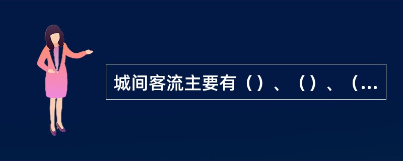 城间客流主要有（）、（）、（）、（）、（）等几种。