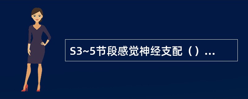 S3~5节段感觉神经支配（）。T2节段感觉神经支配（）。