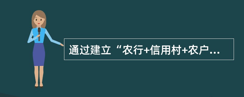 通过建立“农行+信用村+农户”的模式，（）。