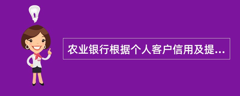 农业银行根据个人客户信用及提供的担保情况对个人客户确定最高授信额度．客户可在约定